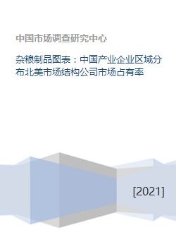 雜糧制品圖表 中國產業企業區域分布北美市場結構公司市場占有率